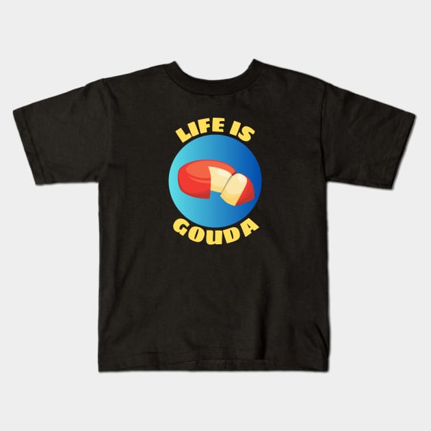 Life Is Gouda | Life Is Good Gouda Pun Kids T-Shirt by Allthingspunny